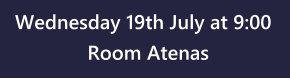 Wednesday 19th July at 9:00 Room Atenas