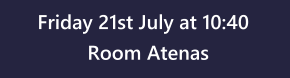 Friday 21st July at 10:40 Room Atenas